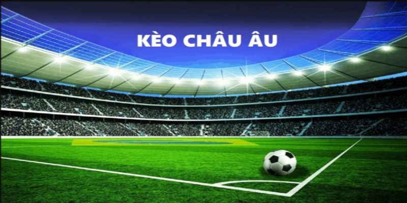 Kèo châu Âu là dạng cược kết quả của trận đấu
