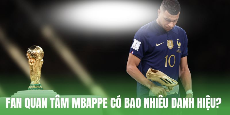 Fan quan tâm Mbappe có bao nhiêu danh hiệu?