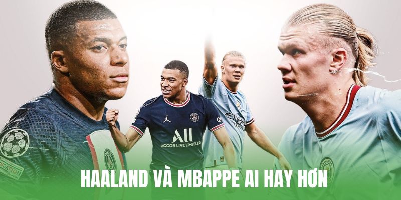 Haaland Và Mbappe Ai Hay Hơn
