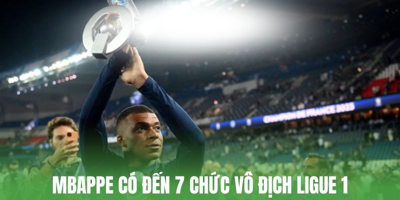 Mbappe có đến 7 chức vô địch Ligue 1