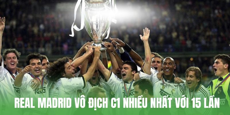Real Madrid vô địch C1 nhiều nhất với 15 lần
